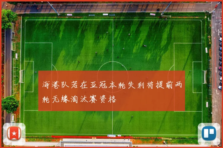 海港队若在亚冠本轮失利将提前两轮无缘淘汰赛资格